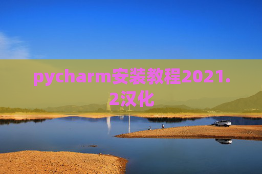 pycharm安装教程2021.2汉化